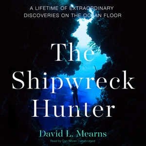 The Shipwreck Hunter: A Lifetime Of Extraordinary Discoveries On The Ocean Floor