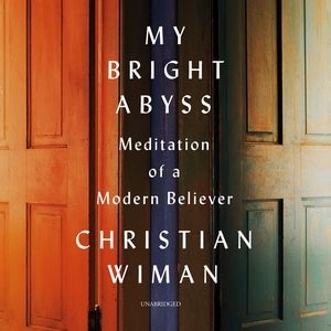 My Bright Abyss: Meditation Of A Modern Believer
