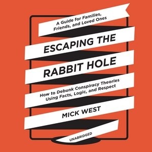Escaping The Rabbit Hole: How To Debunk Conspiracy Theories Using Facts, Logic, And Respect
