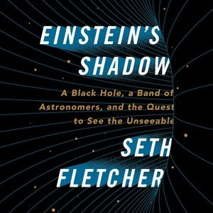 Einstein's Shadow: The Inside Story of Astronomers' Decades-Long Quest to Take the First Picture of a Black Hole