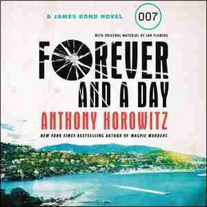 Forever And A Day: A James Bond Novel by Anthony Horowitz