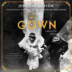 The Gown: A Novel Of The Royal Wedding by Jennifer Robson