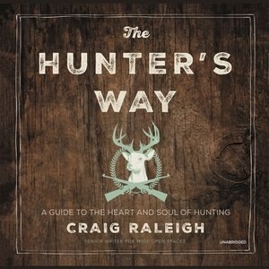 The Hunter's Way: A Guide To The Heart And Soul Of Hunting