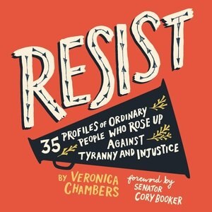 Resist: 35 Profiles Of Ordinary People Who Rose Up Against Tyranny And Injustice