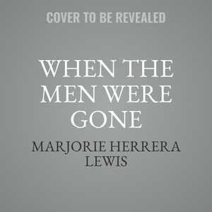 When The Men Were Gone: A Novel