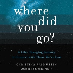 Where Did You Go?: A Life-changing Journey To Connect With Those We've Lost