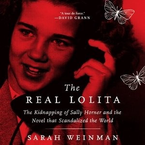 The Real Lolita: The Kidnapping Of Sally Horner And The Novel That Scandalized The World