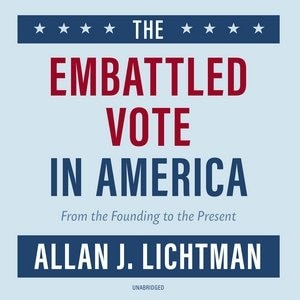 The Embattled Vote In America: From The Founding To The Present