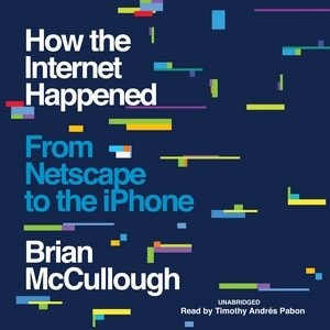 How the Internet Happened: From Netscape to the iPhone