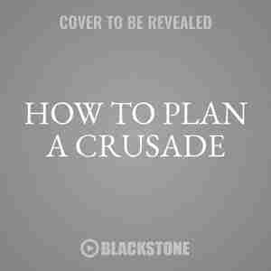 How To Plan A Crusade: Religious War In The High Middle Ages by Christopher Tyerman