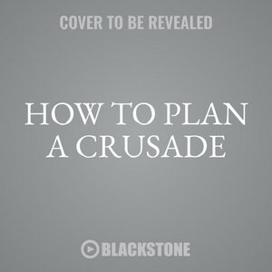 How To Plan A Crusade: Religious War In The High Middle Ages