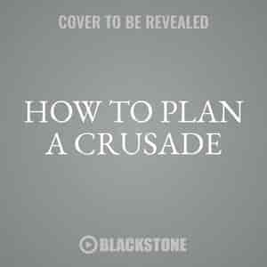 How To Plan A Crusade: Religious War In The High Middle Ages by Christopher Tyerman