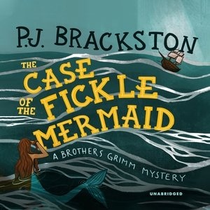 The Case Of The Fickle Mermaid: A Brothers Grimm Mystery