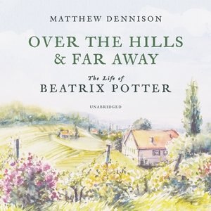 Over The Hills And Far Away: The Life Of Beatrix Potter