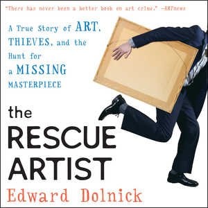 The Rescue Artist: A True Story Of Art, Thieves, And The Hunt For A Missing Masterpiece