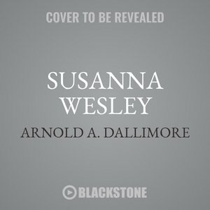 Susanna Wesley: The Mother Of John & Charles Wesley