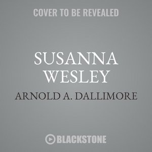 Susanna Wesley: The Mother Of John & Charles Wesley