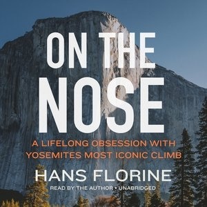 On the Nose: A Lifelong Obsession with Yosemite’s Most Iconic Climb