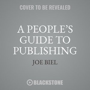 A People’s Guide to Publishing: Build a Successful, Sustainable, Meaningful Book Business from the Ground Up