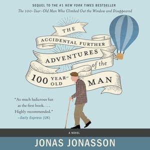 The Accidental Further Adventures Of The Hundred-year-old Man: A Novel