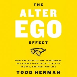 The Alter Ego Effect: The Power Of Secret Identities To Transform Your Life