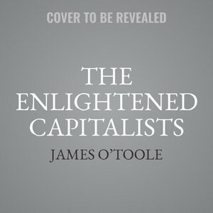 The Enlightened Capitalists: Cautionary Tales Of Business Pioneers Who Tried To Do Well By Doing Good