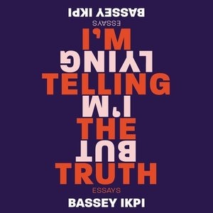 I'm Telling The Truth, But I'm Lying: Essays