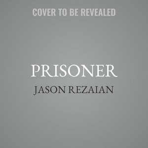 Prisoner: My 544 Days in an Iranian Prison—Solitary Confinement, a Sham Trial, High-Stakes Diplomacy, and the Extraordinary Efforts It Took to Get Me Out
