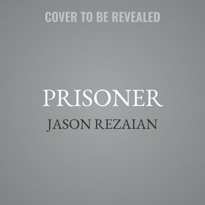 Prisoner: My 544 Days in an Iranian Prison—Solitary Confinement, a Sham Trial, High-Stakes Diplomacy, and the Extraordinary Efforts It Took to Get Me Out
