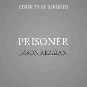 Prisoner: My 544 Days In An Iranian Prison-solitary Confinement, A Sham Trial, High-stakes Diplomacy, And The by Jason Rezaian