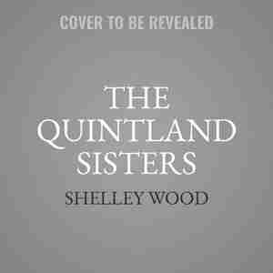 The Quintland Sisters: A Novel by Shelley Wood