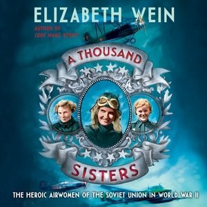 A Thousand Sisters: The Heroic Airwomen Of The Soviet Union In World War Ii