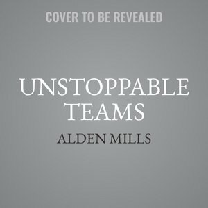 Unstoppable Teams: The Four Essential Actions Of High-performance Leadership
