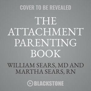 The Attachment Parenting Book: A Commonsense Guide To Understanding And Nurturing Your Child