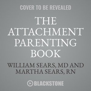 The Attachment Parenting Book: A Commonsense Guide To Understanding And Nurturing Your Child