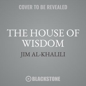 The House Of Wisdom: How Arabic Science Saved Ancient Knowledge And Gave Us The Renaissance