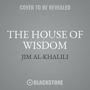 The House Of Wisdom: How Arabic Science Saved Ancient Knowledge And Gave Us The Renaissance