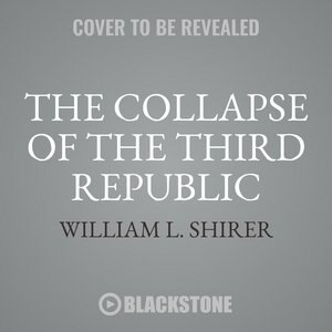 The Collapse Of The Third Republic: An Inquiry Into The Fall Of France In 1940