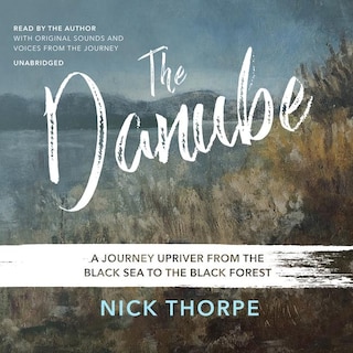 The Danube: A Journey Upriver From The Black Sea To The Black Forest
