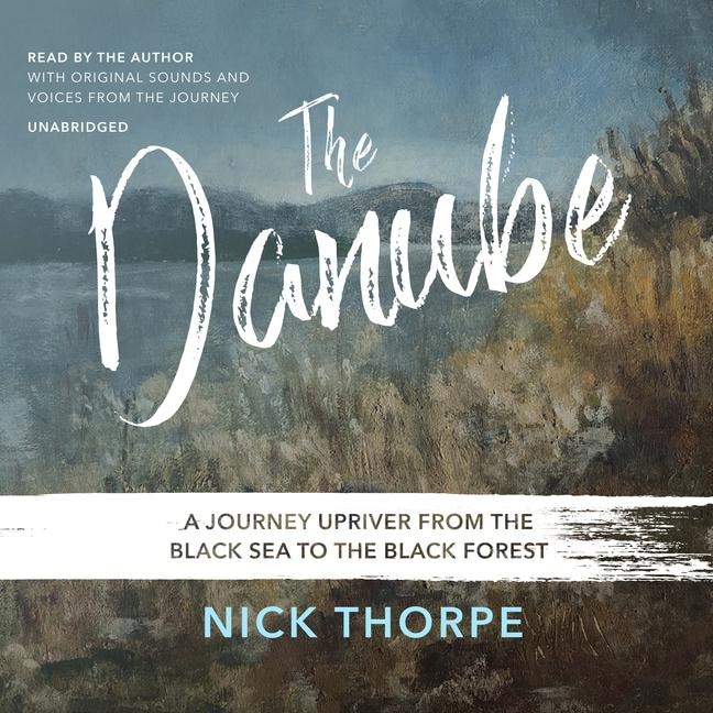 The Danube: A Journey Upriver From The Black Sea To The Black Forest
