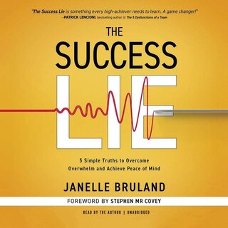 The Success Lie: 5 Simple Truths To Overcome Overwhelm And Achieve Peace Of Mind