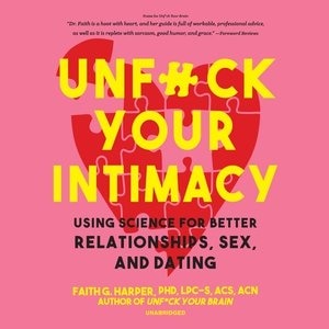 Unf*ck Your Intimacy: Using Science For Better Relationships, Sex, And Dating