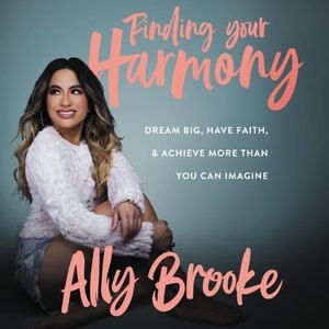 Finding Your Harmony: Dream Big, Have Faith, And Achieve More Than You Can Imagine