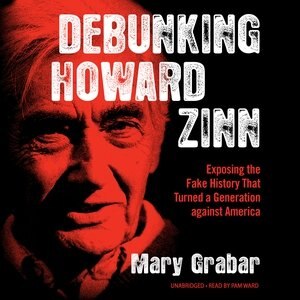 Debunking Howard Zinn: Exposing The Fake History That Turned A Generation Against America