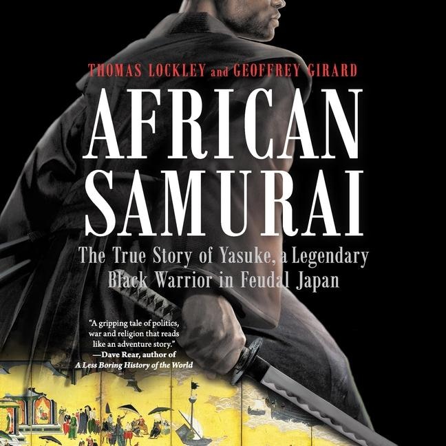 African Samurai: The True Story Of Yasuke, A Legendary Black Warrior In Feudal Japan