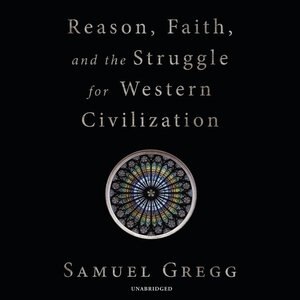 Reason, Faith, And The Struggle For Western Civilization