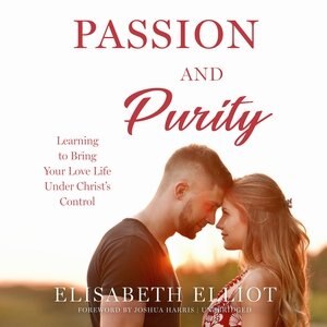 Passion and Purity: Learning to Bring Your Love Life Under Christ’s Control