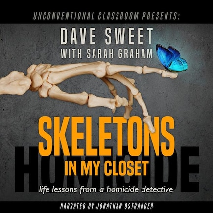 Skeletons In My Closet: Life Lessons From A Homicide Detective