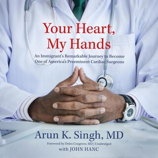 Your Heart, My Hands: An Immigrant’s Remarkable Journey to Become One of America’s Preeminent Cardiac Surgeons