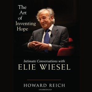 The Art Of Inventing Hope: Intimate Conversations With Elie Wiesel